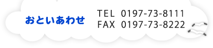 お問い合わせ TEL:0197-73-8111 FAX:0197-73-8222